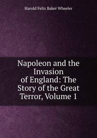 Napoleon and the Invasion of England: The Story of the Great Terror, Volume 1