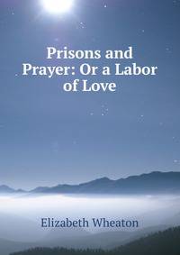 Prisons and Prayer: Or a Labor of Love