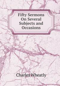 Fifty Sermons On Several Subjects and Occasions