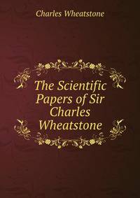 The Scientific Papers of Sir Charles Wheatstone