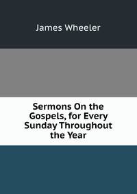 Sermons On the Gospels, for Every Sunday Throughout the Year
