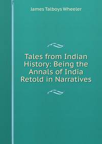 Tales from Indian History: Being the Annals of India Retold in Narratives