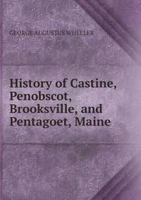 History of Castine, Penobscot, Brooksville, and Pentagoet, Maine