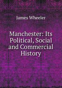 Manchester: Its Political, Social and Commercial History