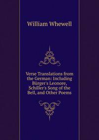 Verse Translations from the German: Including B?rger's Leonore, Schiller's Song of the Bell, and Other Poems