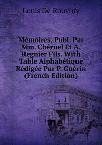Memoires, Publ. Par Mm. Cheruel Et A. Regnier Fils. With Table Alphabetique Redigee Par P. Guerin (French Edition)