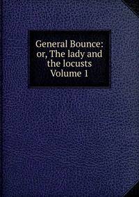 General Bounce: or, The lady and the locusts Volume 1