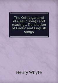 The Celtic garland of Gaelic songs and readings. Translation of Gaelic and English songs