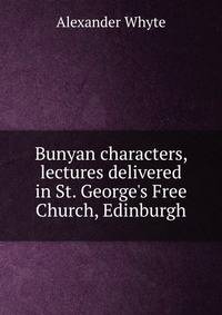 Bunyan characters, lectures delivered in St. George's Free Church, Edinburgh