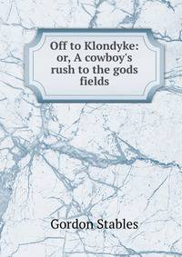 Off to Klondyke: or, A cowboy's rush to the gods fields