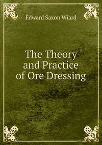 The Theory and Practice of Ore Dressing