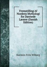 Fremstilling Af Nordens Mythologi for Dannede L?sere (Danish Edition)