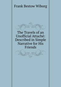 The Travels of an Unofficial Attache: Described in Simple Narrative for His Friends