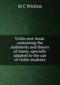 Violin text-book: containing the rudiments and theory of music, specially adapted to the use of violin students