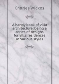 A handy book of villa architecture, being a series of designs for villa residences in various styles