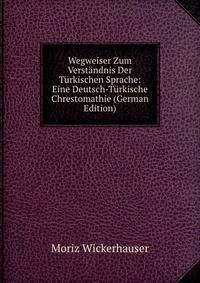 Wegweiser Zum Verstandnis Der Turkischen Sprache: Eine Deutsch-Turkische Chrestomathie (German Edition)