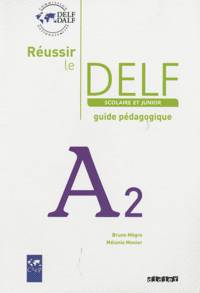 Reussir Le DELF Scolaire Et Junior. Niveau A2. Guide Pedagogique
