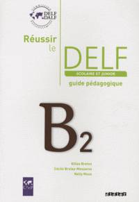 Reussir Le DELF Scolaire Et Junior. Niveau B2. Guide Pedagogique