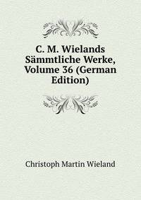 C. M. Wielands Sammtliche Werke, Volume 36 (German Edition)