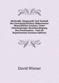 Methodik, Diagnostik Und Technik Bei Gerichtsarztlichen Obductionen Menschlicher Leichen: Unter Gleichmassiger Berucksichtigung Des Preussischen . Und Als Repetitorium (German Edition)