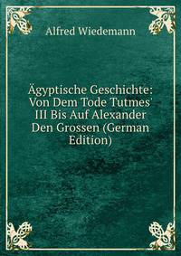 ?gyptische Geschichte: Von Dem Tode Tutmes' III Bis Auf Alexander Den Grossen (German Edition)