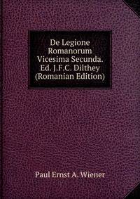De Legione Romanorum Vicesima Secunda. Ed. J.F.C. Dilthey (Romanian Edition)