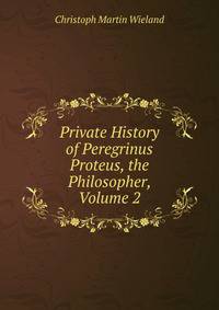 Private History of Peregrinus Proteus, the Philosopher, Volume 2