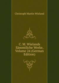 C. M. Wielands Sammtliche Werke, Volume 24 (German Edition)
