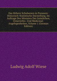 Das Hohere Schulwesen in Preussen: Historisch-Statistische Darstellung, Im Auftrage Des Ministers Der Geistlichen, Unterrichts- Und Medicinal-Angelegenheiten, Volume 1 (German Edition)