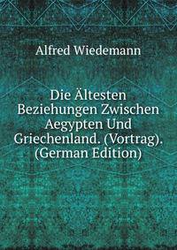 Die Altesten Beziehungen Zwischen Aegypten Und Griechenland. (Vortrag). (German Edition)