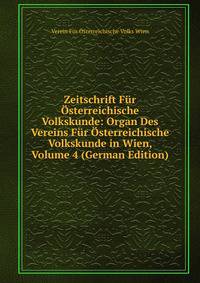 Zeitschrift Fur Osterreichische Volkskunde: Organ Des Vereins Fur Osterreichische Volkskunde in Wien, Volume 4 (German Edition)