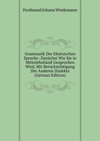 Grammatik Der Ehstnischen Sprache: Zunachst Wie Sie in Mittelehstland Gesprochen Wird, Mit Berucksichtigung Der Anderen Dialekte (German Edition)