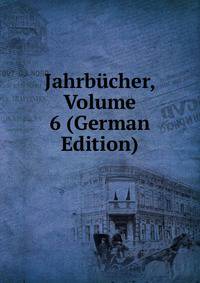 Jahrbucher, Volume 6 (German Edition)
