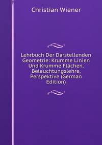Lehrbuch Der Darstellenden Geometrie: Krumme Linien Und Krumme Flachen. Beleuchtungslehre, Perspektive (German Edition)