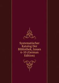 Systematischer Katalog Der Bibliothek, Issues 6-10 (German Edition)