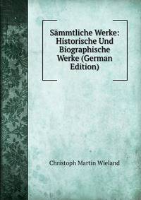 Sammtliche Werke: Historische Und Biographische Werke (German Edition)
