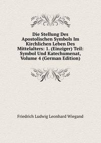 Die Stellung Des Apostolischen Symbols Im Kirchlichen Leben Des Mittelalters: 1. (Einziger) Teil: Symbol Und Katechumenat, Volume 4 (German Edition)