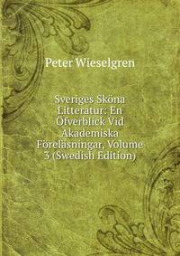 Sveriges Skona Litteratur: En Ofverblick Vid Akademiska Forelasningar, Volume 3 (Swedish Edition)