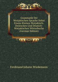 Grammatik Der Wotjakischen Sprache Nebst Einem Kleinen Wotjakisch-Deutschen Und Deutsch-Wotjakischen Worterbuche (German Edition)