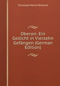 Oberon: Ein Gedicht in Vierzehn Gefangen (German Edition)