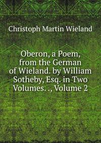 Oberon, a Poem, from the German of Wieland. by William Sotheby, Esq. in Two Volumes. ., Volume 2