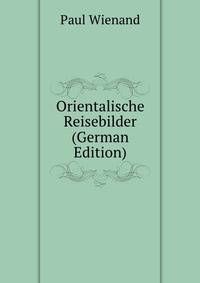 Orientalische Reisebilder (German Edition)