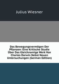 Das Bewegungsvermogen Der Pflanzen: Eine Kritische Studie Uber Das Gleichnamige Werk Von Charles Darwin Nebst Neuen Untersuchungen (German Edition)