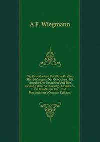 Die Krankheiten Und Krankhaften Missbildungen Der Gewachse: Mit Angabe Der Ursachen Und Der Heilung Oder Verhutung Derselben . Ein Handbuch Fur . Und Forstmanner (German Edition)