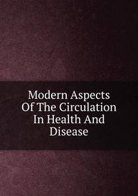 Modern Aspects Of The Circulation In Health And Disease