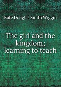 The girl and the kingdom; learning to teach