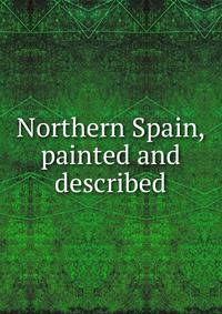 Northern Spain, painted and described