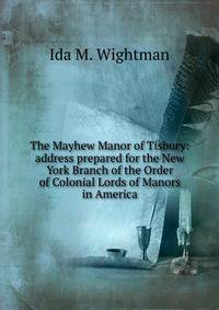 The Mayhew Manor of Tisbury: address prepared for the New York Branch of the Order of Colonial Lords of Manors in America