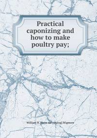Practical caponizing and how to make poultry pay;