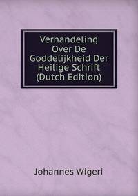 Verhandeling Over De Goddelijkheid Der Heilige Schrift (Dutch Edition)